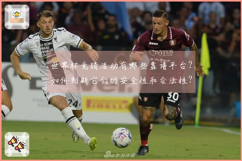 世界杯竞猜活动有哪些靠谱平台？如何判断它们的安全性和合法性？