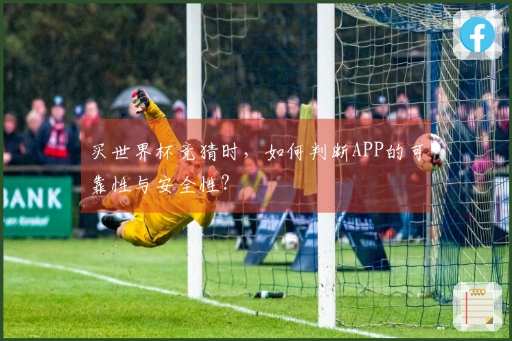 买世界杯竞猜时，如何判断APP的可靠性与安全性？