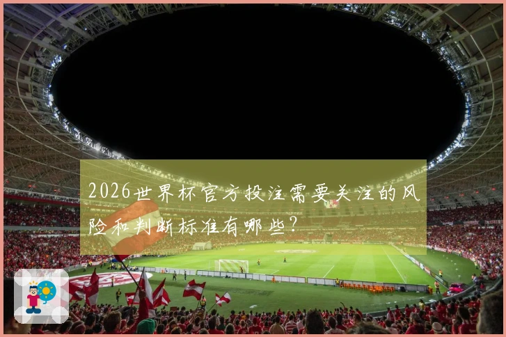 2026世界杯官方投注需要关注的风险和判断标准有哪些？